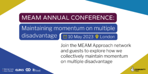 MEAM Annual Conference: Maintaining momentum on multiple disadvantage. 10 May 2023, London.