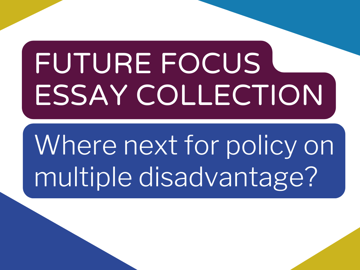 Future Focus essay collection: where next for policy on multiple disadvantage?